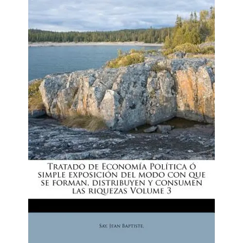 Tratado de Economía Política ó simple exposición del modo con que se forman, distribuyen y consumen las riquezas Volume 3
