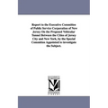Report to the Executive Committee of Public Service Corporation of New Jersey on the Proposed Vehicular Tunnel Between the Cities of Jersey City and N