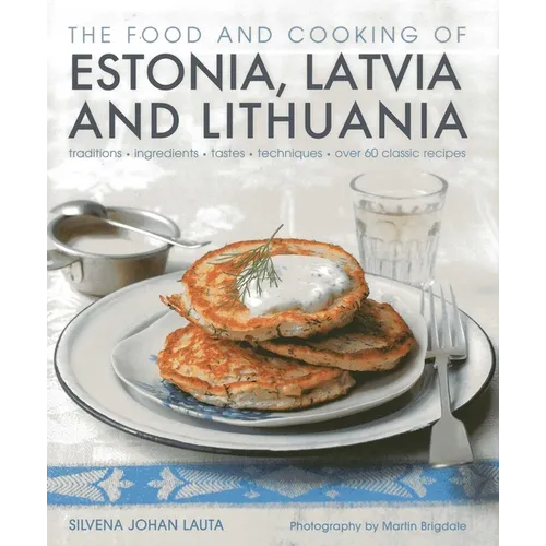 The Food and Cooking of Estonia, Latvia and Lithuania: Traditions, Ingredients, Tastes and Techniques