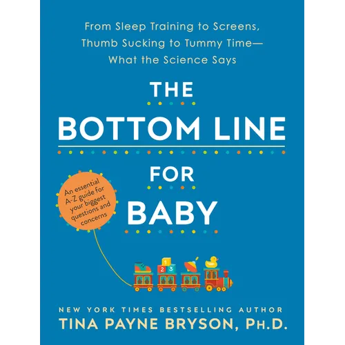 The Bottom Line for Baby: From Sleep Training to Screens, Thumb Sucking to Tummy Time--What the Science Says