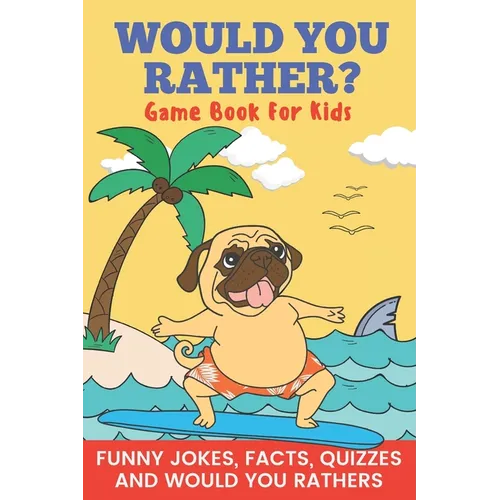Would You Rather? Game Book For Kids Funny Jokes, Facts, Quizzes, and Would You Rathers: Clean family fun, perfect on road trips, and plane trips! The