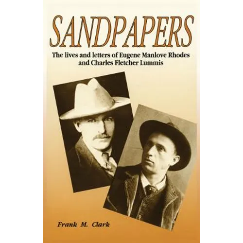 Sandpapers: The Lives and Letters of Eugene Manlove Rhodes and Charles Fletcher Lummis
