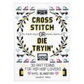 Cross Stitch or Die Tryin': 30 Patterns for Hip Hop Lovers