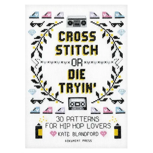 Cross Stitch or Die Tryin': 30 Patterns for Hip Hop Lovers