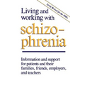 Living and Working with Schizophrenia: Information and Support for Patients, and Their Families, Friends, Employers, and Teachers