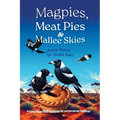 Magpies, Meat Pies and Mallee Skies: Aussie Poems for Aussie Kids - from Heartfelt Ballads to Whimsical Haikus