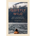 Quietly Wild: Poems, Photographs, and Rituals to Mark the Seasons