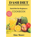Dash Diet for Beginners: Dash Diet Cookbook with 21 Days Meal Plan to Lose Weight Lower Your Blood Pressure and Improve Your Health