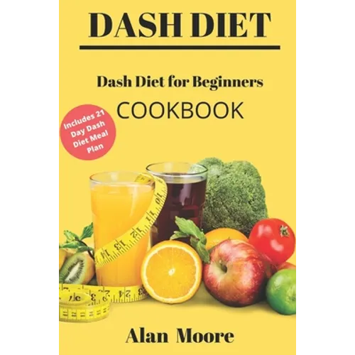 Dash Diet for Beginners: Dash Diet Cookbook with 21 Days Meal Plan to Lose Weight Lower Your Blood Pressure and Improve Your Health