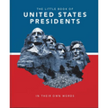 Little Book of United States Presidents: In Their Own Words-A Collection of Inspirational and Thought-Provoking Quotes from Every Us President
