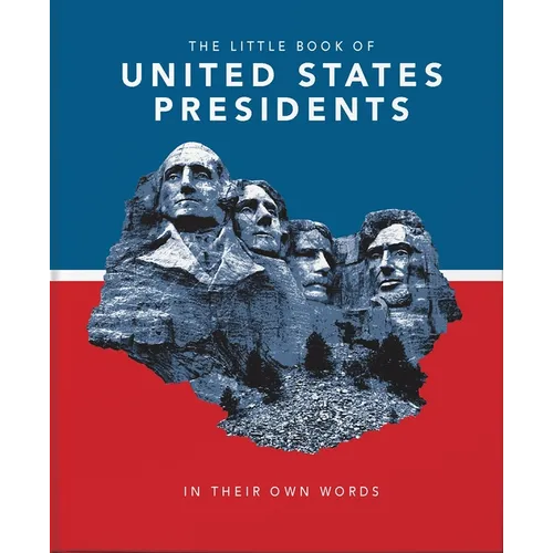 Little Book of United States Presidents: In Their Own Words-A Collection of Inspirational and Thought-Provoking Quotes from Every Us President
