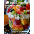 50 Delicious Fruit Dessert Recipes for Home