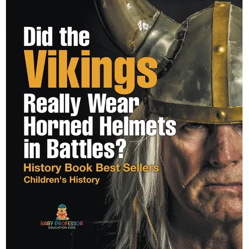 Did the Vikings Really Wear Horned Helmets in Battles? History Book Best Sellers Children's History