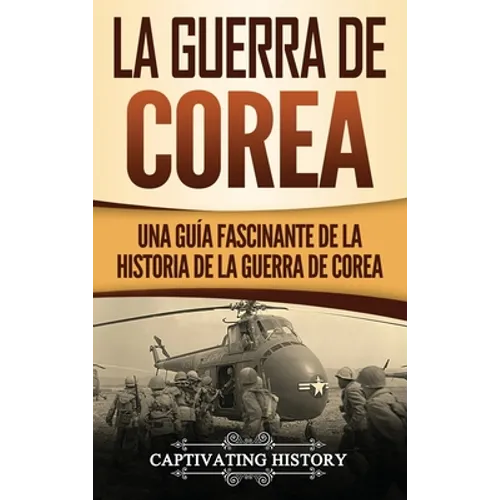 La Guerra de Corea: Una Guía Fascinante de la Historia de la Guerra de Corea