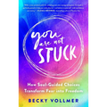 You Are Not Stuck: How Soul-Guided Choices Transform Fear Into Freedom