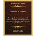 Alexander H. Stephens: The Sage Of Liberty Hall, Georgia's Great Commoner; And Extracts From Writings Of Mr. Stephens And Tributes To His Memory