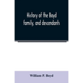 History of the Boyd family, and descendants, with historical sketches of the Ancient family of Boyd's in Scotland, from the year 1200, and those of ir