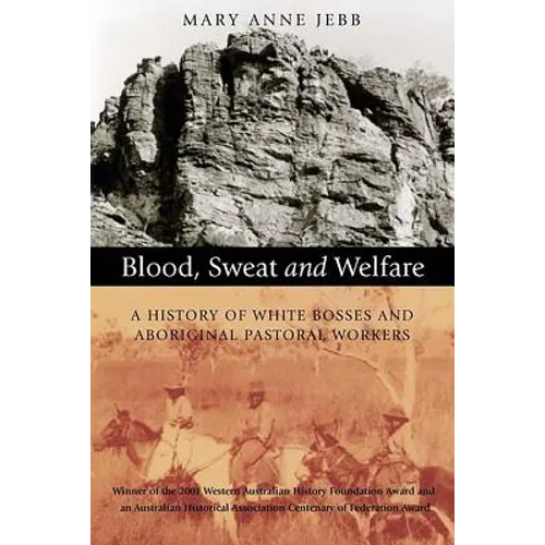 Blood, Sweat and Welfare: A History of White Bosses and Aboriginal Pastoral Workers