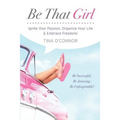 Be That Girl: Ignite Your Passion, Organize Your Life & Embrace Freedom