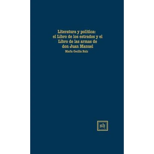 LITERATURA Y POLÍTlCA: El "Libro de Los Estados" Y El "Libro de Las Armas" de Don Juan Manuel