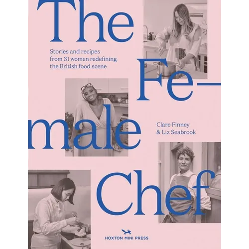 The Female Chef: Stories and Recipes from 31 Women Redefining the British Food Scene