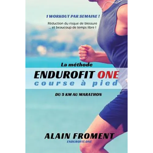 La Méthode Endurofit One Course À Pied: Du 5 Km Au Marathon. 1 Workout Par Semaine ! Réduction Du Risque de Blessure... Et Beaucoup de Temps Libre ! - Paperback