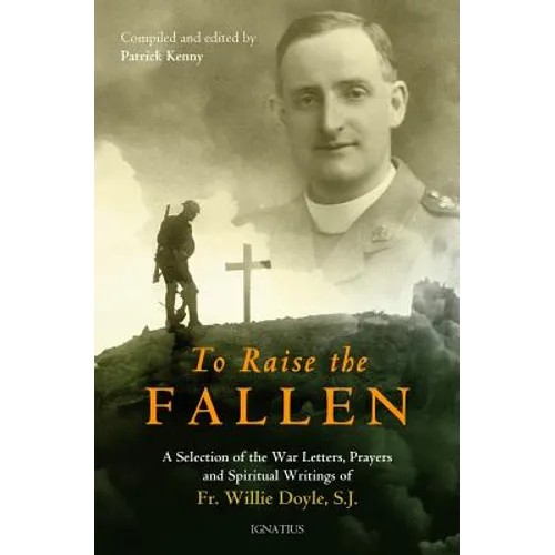 To Raise the Fallen: A Selection of the War Letters, Prayers, and Spiritual Writings of Fr. Willie Doyle