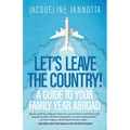 Let's Leave the Country!: A Guide to Your Family Year Abroad