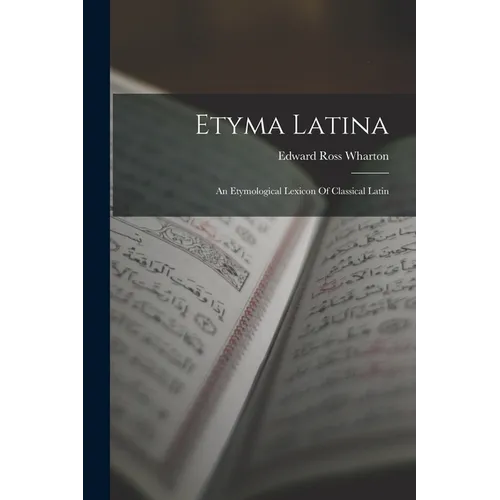 Etyma Latina: An Etymological Lexicon Of Classical Latin