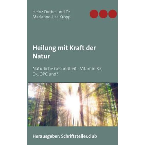 Heilung mit Kraft der Natur: Natürliche Gesundheit - Vitamin K2, D3, OPC und?