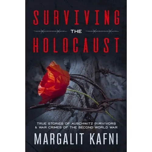 Surviving the Holocaust: True Stories Of Auschwitz Survivors & War Crimes Of The Second World War