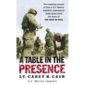 A Table in the Presence: The Inspiring Account of How a U.S. Marine Battalion Experiences God's Grace Amid the Chaos of the War in Iraq