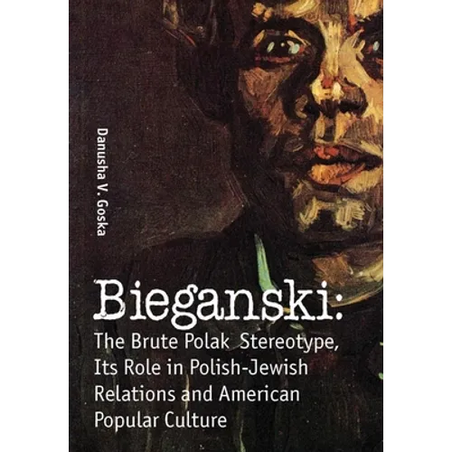 Bieganski: The Brute Polak Stereotype in Polish-Jewish Relations and American Popular Culture