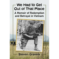 We Had to Get Out of That Place: A Memoir of Redemption and Betrayal in Vietnam