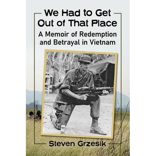 We Had to Get Out of That Place: A Memoir of Redemption and Betrayal in Vietnam