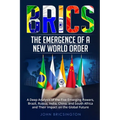 Brics: A Deep Analysis of the Five Emerging Powers - Brazil, Russia, India, China, and South Africa - and Their Impact on the Global Future