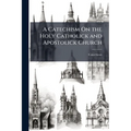 A Catechism On the Holy Catholick and Apostolick Church