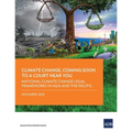 Climate Change, Coming Soon to a Court Near You: National Climate Change Legal Frameworks in Asia and the Pacific