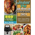 Instant Pot Air Fryer Lid Cookbook 2021: 800 Simple and Healthy Recipes to Enjoy Tasty Dishes and to Enhance the Happiness in Life