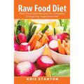 Raw Food Diet: Raw Food Diet Recipes for a Healthy, Energizing Vegetarian Diet
