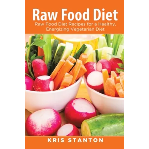 Raw Food Diet: Raw Food Diet Recipes for a Healthy, Energizing Vegetarian Diet