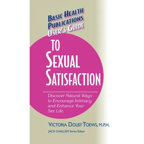 User's Guide to Complete Sexual Satisfaction: Discover Natural Ways to Encourage Intimacy and Enhance Your Sex Life