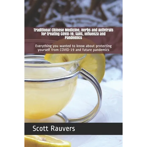 Traditional Chinese Medicine, Herbs and Antivirals for treating COVID-19, SARS, Influenza and Pandemics: Everything you wanted to know about protectin