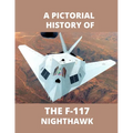 F-117 NIGHTHAWK A Pictorial History: The first Stealth Fighter Aircraft