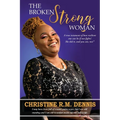 The Broken Strong Woman: A true testament of how resilient one can be if one fights! She did it, and you can, too!