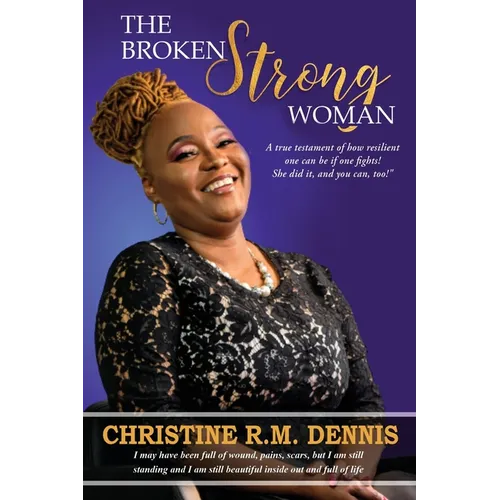 The Broken Strong Woman: A true testament of how resilient one can be if one fights! She did it, and you can, too!
