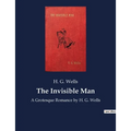 The Invisible Man: A Grotesque Romance by H. G. Wells