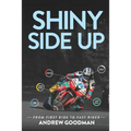 Shiny Side Up: From First Ride to Fast Rider