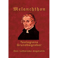 Melanchthon - Teologiens Grundbegreber: Den Lutherske Dogmatik - Loci Communes 1521