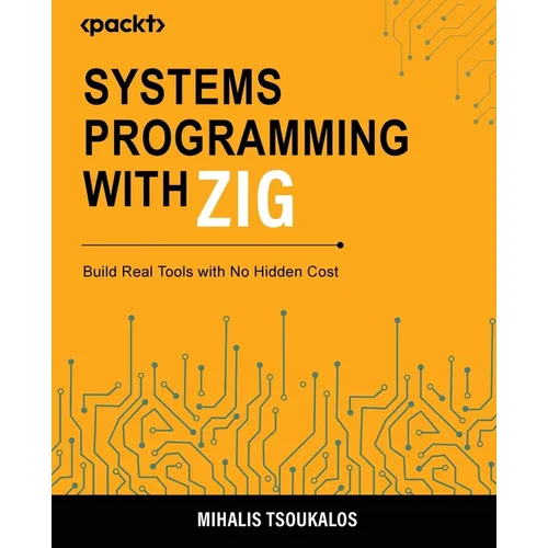Systems Programming with Zig: Build Real Tools with No Hidden Cost